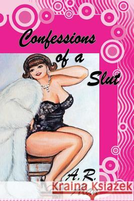 Confessions of a Slut A R Alan 9781515423461 Gray Rabbit Publishing