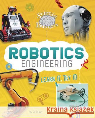 Robotics Engineering: Learn It, Try It! Ed Sobey 9781515764328 Capstone Press