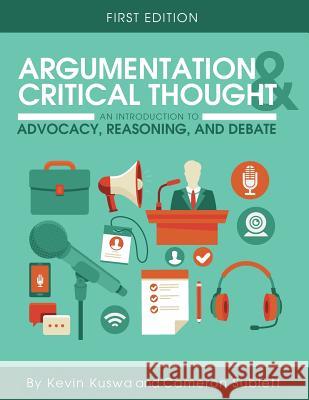 Argumentation and Critical Thought: An Introduction to Advocacy, Reasoning, and Debate Kevin Kuswa Cameron Sublett 9781516500161 Cognella Academic Publishing