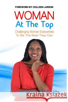 Woman At The Top: A Challenge To Women Everywhere To Aspire To Greatness Larson, Colleen 9781516809387 Createspace