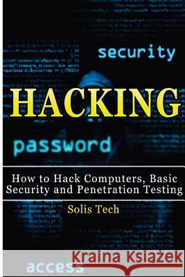 Hacking: How to Hack Computers, Basic Security and Penetration Testing Solis Tech 9781516824373 Createspace