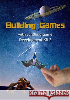Building Games with Scrolling Game Development Kit 2 Benjamin David Marty 9781516825424 Benjamin Marty