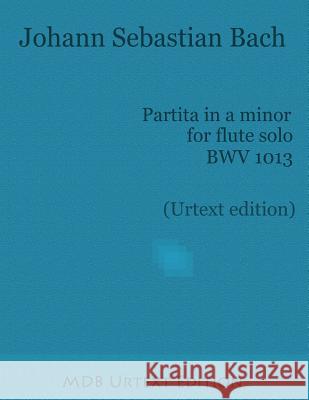 Partita in a minor for flute solo BWV 1013 (Urtext edition) De Boni, Marco 9781516876761 Createspace