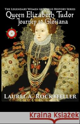 Queen Elizabeth Tudor: Journey to Gloriana Laurel A Rockefeller 9781516909636 Createspace Independent Publishing Platform