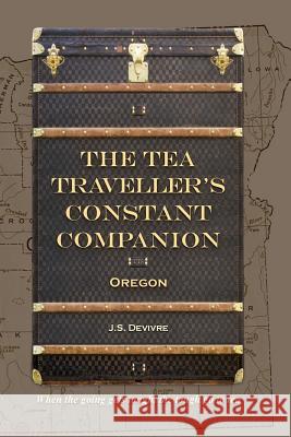 The Tea Traveller's Constant Companion: Oregon Js Devivre 9781516920327 Createspace Independent Publishing Platform
