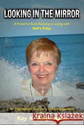 Looking In The Mirror: A Powerful Book Relatig to Living with Bell's Palsy Balgemann Sr, Hank F. 9781516951741 Createspace