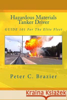 Hazardous Materials Tanker Driver: Guide 101 For The Elite Fleet Brazier, Peter C. 9781516990047 Createspace