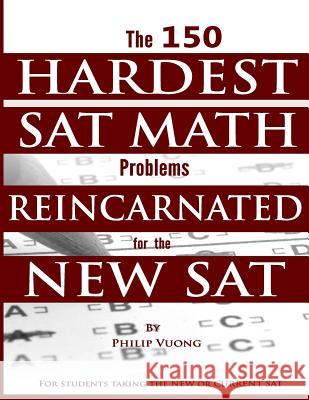 The 150 HARDEST SAT Math Problems REINCARNATED for the NEW SAT Vuong, Philip 9781516994526 Createspace
