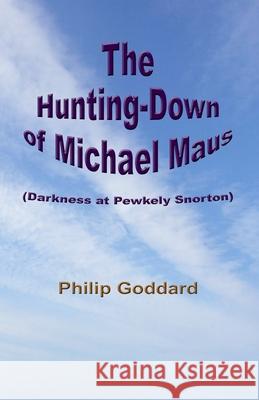 The Hunting-Down of Michael Maus: Darkness at Pewkely Snorton Philip Goddard 9781517012311 Createspace