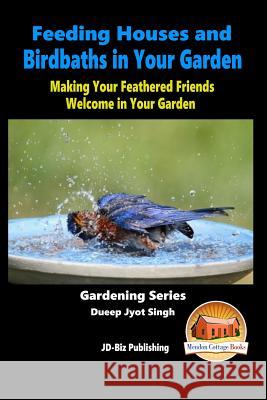 Feeding Houses and Birdbaths in Your Garden - Making Your Feathered Friends Welcome in Your Garden Dueep Jyot Singh John Davidson Mendon Cottage Books 9781517020118 Createspace