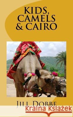 Kids, Camels, & Cairo Mrs Jill M. Dobbe Jill Dobbe 9781517027810 Createspace Independent Publishing Platform