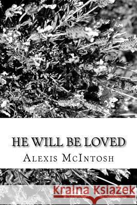 He Will Be Loved Alexis McIntosh 9781517042820 Createspace Independent Publishing Platform