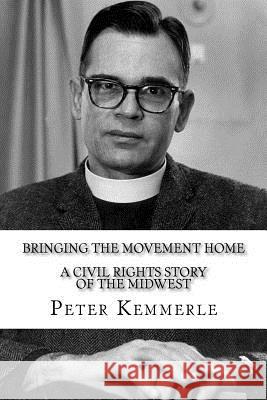 Bringing the Movement Home: A civil rights story of the Midwest Kemmerle, Peter 9781517060718 Createspace