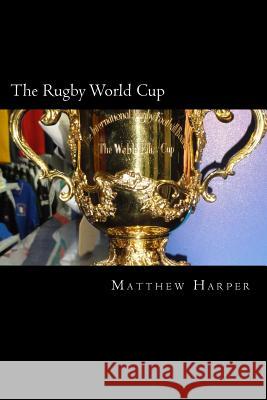 The Rugby World Cup: Amazing Facts, Awesome Trivia, Cool Pictures & Fun Quiz for Kids - The BEST Book Strategy That Helps Guide Children to Harper, Matthew 9781517064525 Createspace
