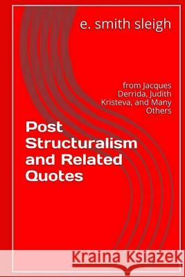 Post-structuralism and Related Quotes: from Jacques Derrida, Judith Kristeva, and others Sleigh, E. Smith 9781517093181 Createspace