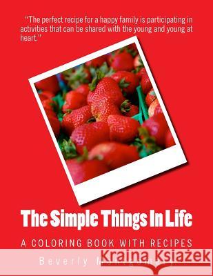 The Simple Things In Life: A Coloring Book with Recipes Montgomery, Beverly 9781517134396 Createspace