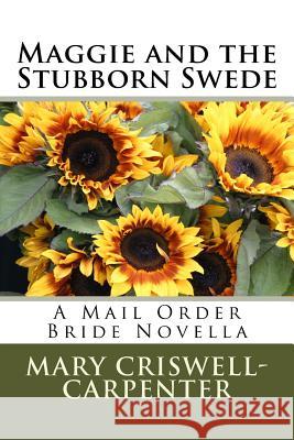 Maggie and the Stubborn Swede: A Mail Order Bride Novella Mary Criswell Carpenter 9781517152499 Createspace