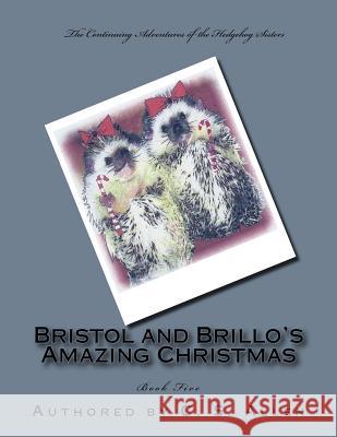 Bristol and Brillo's Amazing Christmas: The Hedgehog Sisters C. S. Allen 9781517164126 Createspace