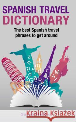 Spanish Travel Dictionary: The Best Spanish Travel Phrases To Get Around Retter, Sarah 9781517176921 Createspace