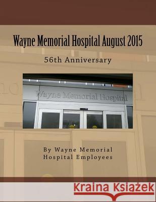 Wayne Memorial Hospital August 2015 56th Anniversary MR Wayne Mem Hospital MR Charles Woodson 9781517192754 Createspace