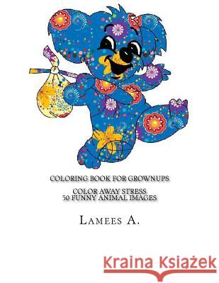 Coloring Book For Grownups: Color Away Stress 50 Funny Animal Images A, Lamees 9781517200893 Createspace