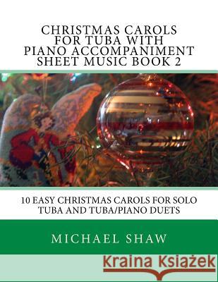 Christmas Carols For Tuba With Piano Accompaniment Sheet Music Book 2: 10 Easy Christmas Carols For Solo Tuba And Tuba/Piano Duets Shaw, Michael 9781517204488 Createspace