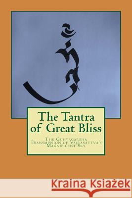 The Tantra of Great Bliss: The Guhyagarbha Transmission of Vajrasattva's Magnificent Sky Christopher Wilkinson Christopher Wilkinson 9781517225483 Createspace