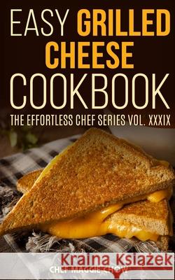 Easy Grilled Cheese Cookbook Chef Maggi 9781517232917 Createspace