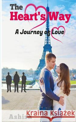 The Heart's Way: A Journey of Love Ashish 9781517242558 Createspace
