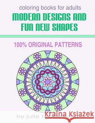 Modern Designs and Fun New Shapes Coloring Books for Adults: 100% Original Patterns Julia Brockmann 9781517245184 Createspace