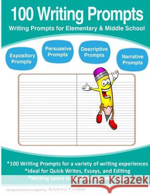 100 Writing Prompts: Writing Prompts for Elementary & Middle School Andrew Frinkle 9781517247454 Createspace