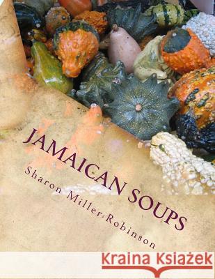 Jamaican Soups: How to cook Jamaican Soups Miller-Robinson, Sharon M. 9781517247867 Createspace