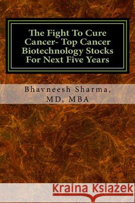 The Fight To Cure Cancer- Top Cancer Biotechnology Stocks For Next Five Years Sharma MD Mba, Bhavneesh 9781517247997 Createspace