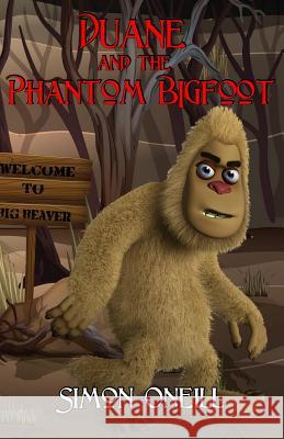 Duane and the Phantom Bigfoot Simon Oneill 9781517248871 Createspace