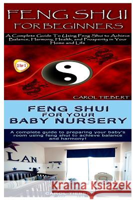 Feng Shui: Feng Shui for Beginners & Feng Shui for Your Baby Nursery Carol Tiebert 9781517250355 Createspace