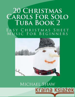 20 Christmas Carols For Solo Tuba Book 2: Easy Christmas Sheet Music For Beginners Michael Shaw, (ch (Sterling Drug Inc Malvern Pennsylvania USA) 9781517250379 Createspace Independent Publishing Platform