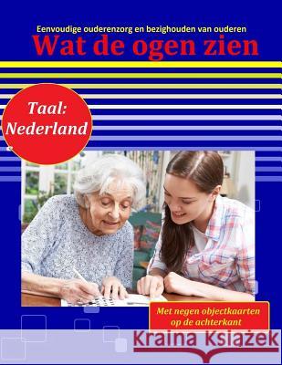 Wat de ogen zien: Eenvoudige ouderenzorg en bezighouden van ouderen (Taal: Nederlands) Geier, Denis 9781517254599 Createspace