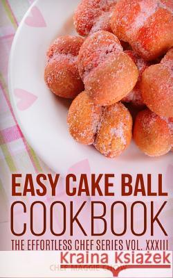 Easy Cake Ball Cookbook Chef Maggi 9781517259235 Createspace