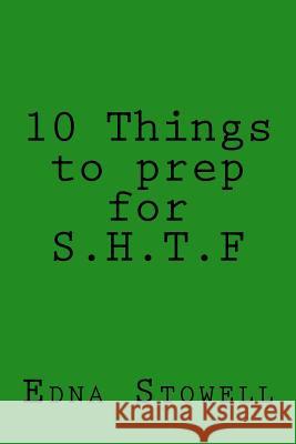 10 Things to prep for S.H.T.F Stowell, Edna 9781517265397 Createspace