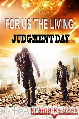 For Us The Living: Judgment Day Peters, R. A. 9781517266134 Createspace