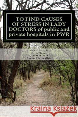TO FIND CAUSES OF STRESS IN LADY DOCTORS of public and private hospitals in PWR Manan, Haris 9781517267476 Createspace