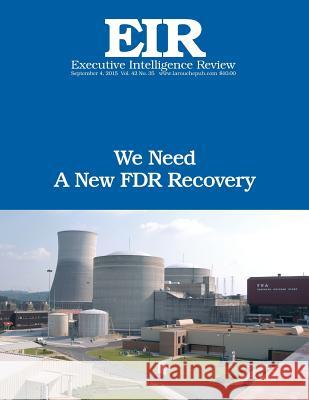 We Need A New FDR Recovery: Executive Intelligence Review; Volume 42, Issue 35 Larouche Jr, Lyndon H. 9781517267971 Createspace