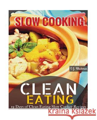 Clean Eating Slowcooking: 19 Days of Clean Eating Slow Cooker Recipes S. J. Blackman 9781517279523 Createspace