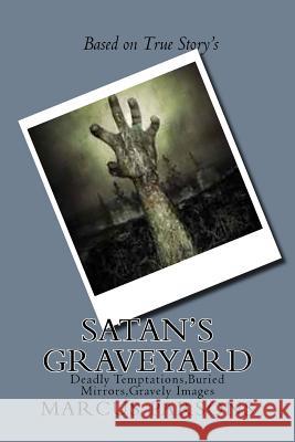 Satan's Graveyard: Deadly Temptations, Buried Mirrors, Gravely Images MR Marcus Lane Parsons 9781517282462 Createspace