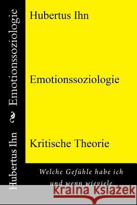 Emotionssoziologie: Welche Gefühle habe ich und wenn wieviele Ihn, Hubertus 9781517282783 Createspace
