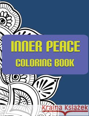 Inner Peace Coloring Book: Coloring Books for Adults Relaxation: Relaxation & Stress Reduction Patterns Coloring Books Fo V. Art 9781517284091 Createspace