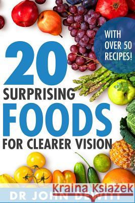 20 Surprising Foods for Clearer Vision Dr John DeWitt 9781517284145 Createspace