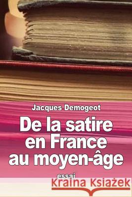 De la satire en France au moyen-âge Demogeot, Jacques 9781517285203 Createspace