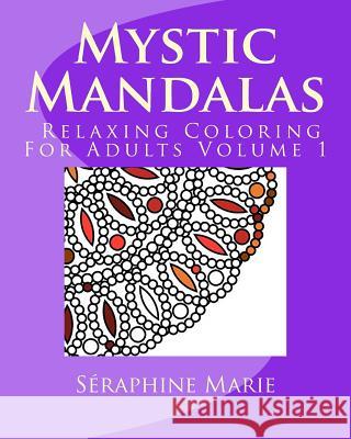 Mystic Mandalas - Relaxing Coloring For Adults Volume 1 Marie, Séraphine 9781517312671 Createspace