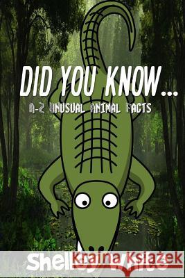 Did You Know... (A-Z Unusual Animal Facts) Shelley White 9781517316914 Createspace